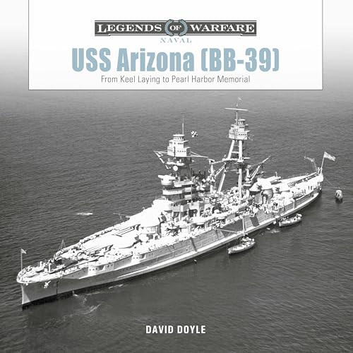 Uss Arizona (Bb-39): From Keel Laying To Pearl Harbor Memorial