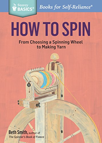 How To Spin: From Choosing A Spinning Wheel To Making Yarn: From Choosing A Spinning Wheel To Making Yarn. A Storey Basics® Title