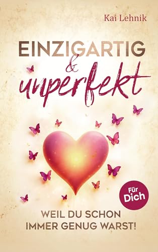 Einzigartig & Unperfekt: Weil Du Schon Immer Genug Warst! Ein Buch Voller Liebe, Wärme Und Hoffnung. Für Dich.