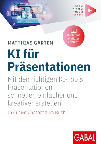 Ki Für Präsentationen: Mit Den Richtigen Ki-Tools Präsentationen Schneller, Einfacher Und Kreativer Erstellen | Inklusive Chatbot Und Digitalen Zusatz
