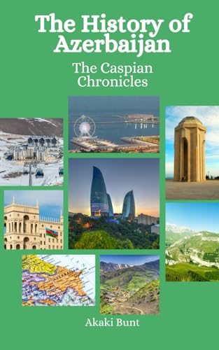 The History Of Azerbaijan: The Caspian Chronicles
