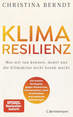 Klimaresilienz: Was Wir Tun Können, Damit Uns Die Klimakrise Nicht Krank Macht - Die Besten Strategien Gegen Hitzestress, Extremwetter, Neue Krankheit