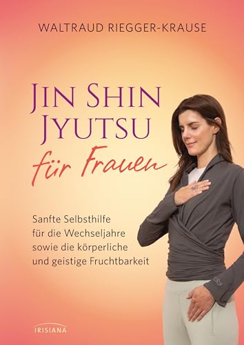 Jin Shin Jyutsu Für Frauen: Sanfte Selbsthilfe Für Die Weibliche Gesundheit: Fruchtbarkeit, Wechseljahre Und Darüber Hinaus