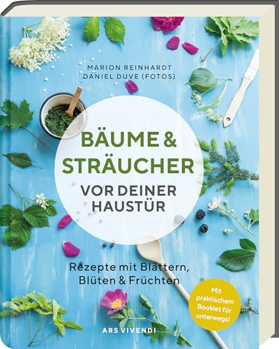 Bäume Und Sträucher Vor Deiner Haustür – 28 Essbare Pflanzen Entdecken - Rezepte Mit Blättern, Blüten & Früchten Für Küche & Hausapotheke, Mit Sammel-