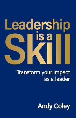 Leadership Is A Skill: Transform Your Impact As A Leader