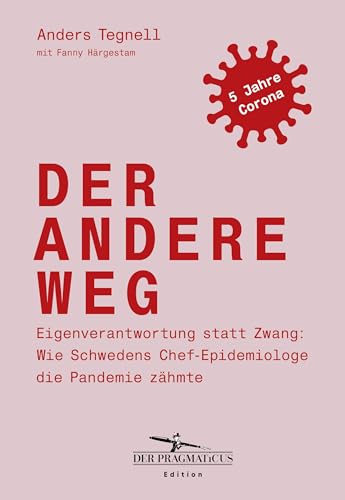 Der Andere Weg: Eigenverantwortung Statt Zwang: Wie Schwedens Chef-Epidemiologe Die Pandemie Zähmte: Edition Der Pragmaticus