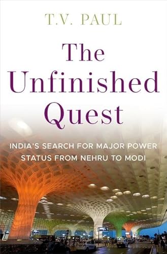 The Unfinished Quest: Indiaâs Search For Major Power Status From Nehru To Modi