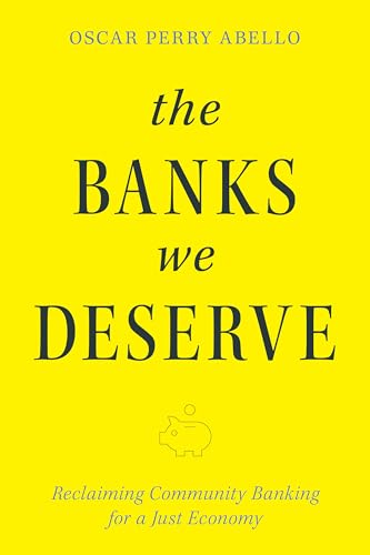 The Banks We Deserve: Reclaiming Community Banking For A Just Economy