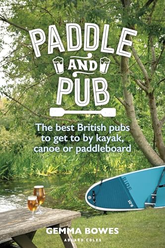 Paddle And Pub: The Best British Pubs To Get To By Kayak, Canoe Or Paddleboard