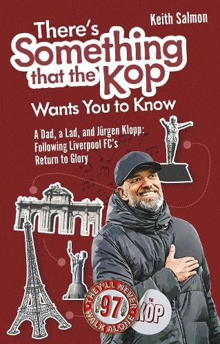 There'S Something That The Kop Wants You To Know: A Dad, A Lad And Jurgen Klopp, Following Liverpool Football Club'S Return To Glory