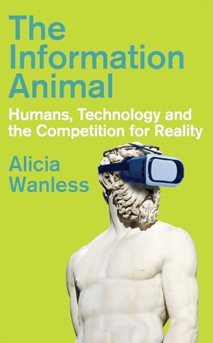 The Information Animal: Humans, Technology And The Competition For Reality