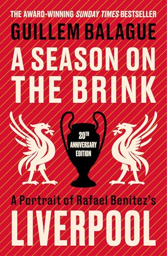 A Season On The Brink: A Portrait Of Rafa Benitez’S Liverpool – 20Th Anniversary Edition With A New Foreword From Rafa Benitez