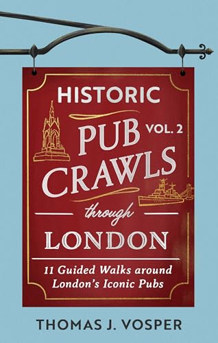 Historic Pub Crawls Through London, Vol. 2: 11 Guided Walks Around London'S Iconic Pubs And Landmarks