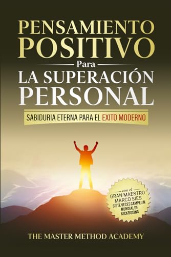 Pensamiento Positivo Para La Superación Personal - Sabiduría Eterna Para El Éxito Moderno: Revelando Los Secretos De Los Antiguos Maestros Y Los 5 ...