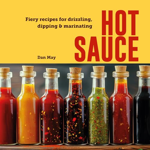 Hot Sauce: Fiery Recipes For Drizzling, Dipping & Marinating
