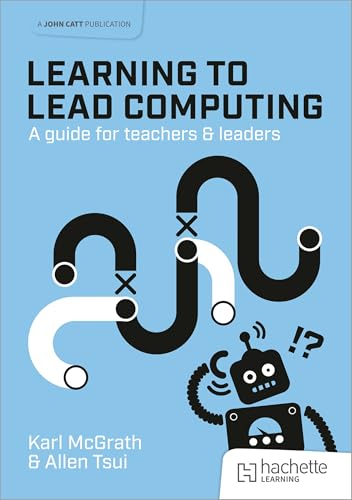 Learning To Lead Computing: A Guide For Teachers And Leaders