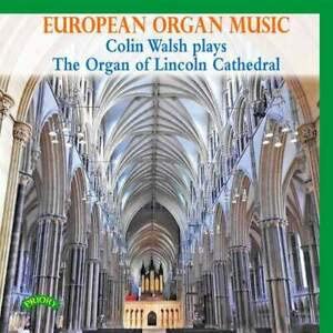 European Organ Music: Colin Walsh Plays The Organ Of Lincoln Cathedral