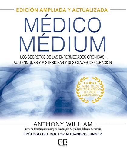 Médico Médium. Edición Ampliada Y Actualizada: Los Secretos De Las Enfermedades Crónicas, Autoinmunes Y Misteriosas Y Sus Claves De Curación