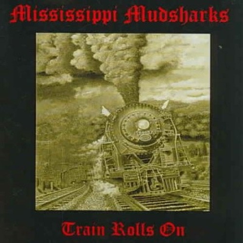 Train Rolls On * by Mississippi Mudsharks