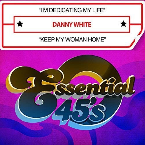 I'm Dedicating My Life / Keep My Woman Home (Digital 45) by Danny White