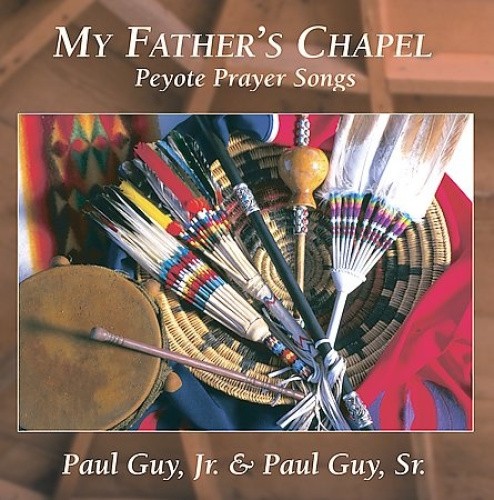 My Father's Chapel: Peyote Prayer Songs by Paul Jr. &. Paul Sr. Guy