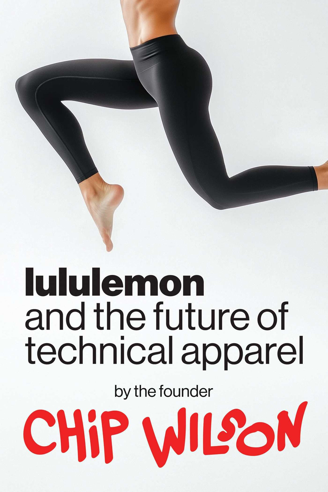 Chip Wilson Lululemon and the Future of Technical Apparel (Copertina rigida)