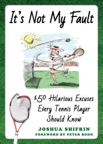 It's Not My Fault: 150 Hilarious Excuses Every Tennis Player Should Know