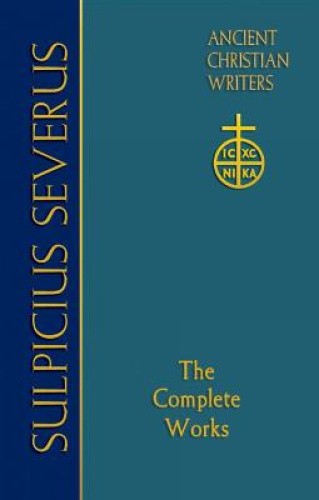 Sulpicius Severus (ACW 70): The Complete Works (Ancient Christian Writers)