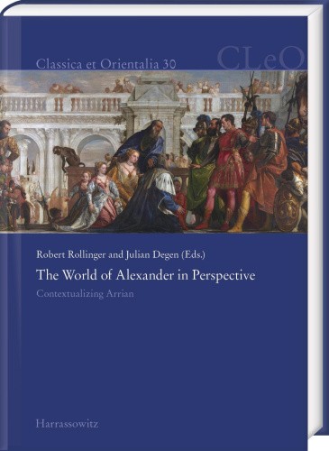 The World of Alexander in Perspective: Contextualizing Arrian by Julian Degen