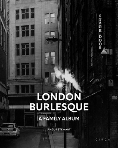 London Burlesque: A Family Album by Angus Stewart