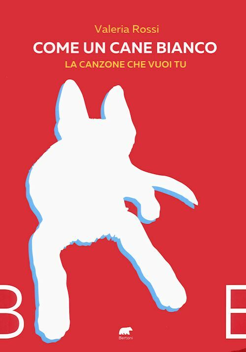 COME UN CANE BIANCO. LA CANZONE CHE VUOI TU  - ROSSI VALERIA - Bertoni