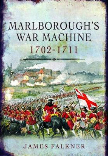 Marlborough's War Machine, 1702-1711 by Falkner, James