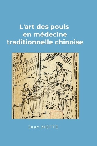 L'art des pouls en médecine traditionnelle chinoise [French] by Jean Motte