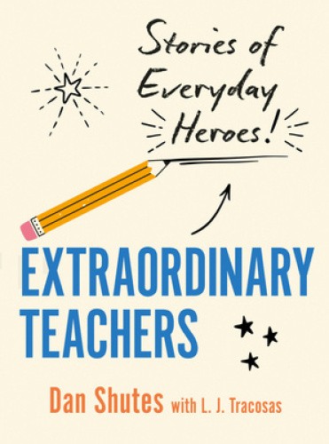 Extraordinary Teachers: Stories from Everyday Heroes by Dan Shutes