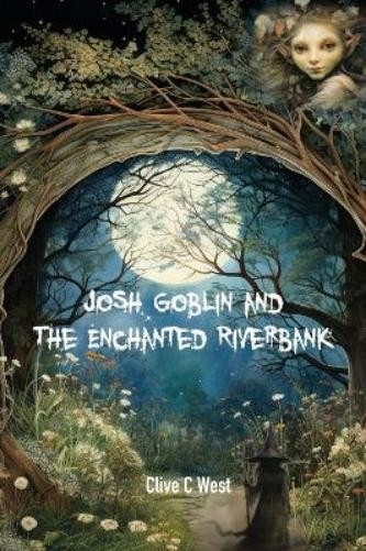 Clive C West Josh Goblin and The Enchanted Riverbank (Copertina rigida)