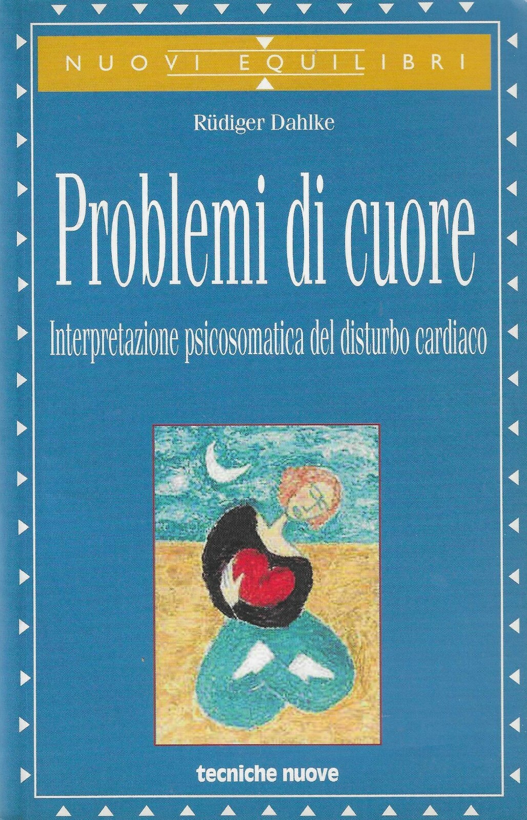 PROBLEMI DI CUORE. Interpretazione psicosomatica del disturbo cardiaco. (Dahlke)