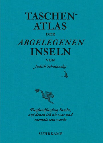 Taschenatlas der abgelegenen Inseln [German] by Schalansky, Judith