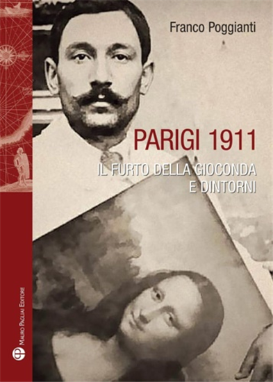 Franco, Poggianti. - Parigi 1911. Il furto della Gioconda e dintorni.
