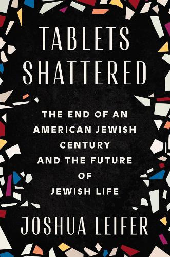 Tablets Shattered: The End of an American Jewish Century and the Future of