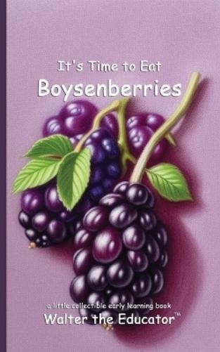 Walter the Educator It's Time to Eat Boysenberries (Tascabile) Time to Eat Book