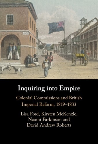 Inquiring into Empire: Colonial Commissions and British Imperial Reform,