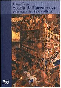 9788871862323 Storia dell'arroganza. Psicologia e limiti dello sviluppo - Luigi