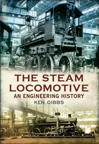 The Steam Locomotive: An Engineering History by Gibbs, Ken