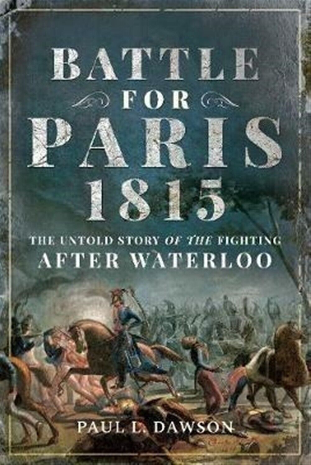 Battle for paris 1815: the untold story of the fighting after waterloo - D...