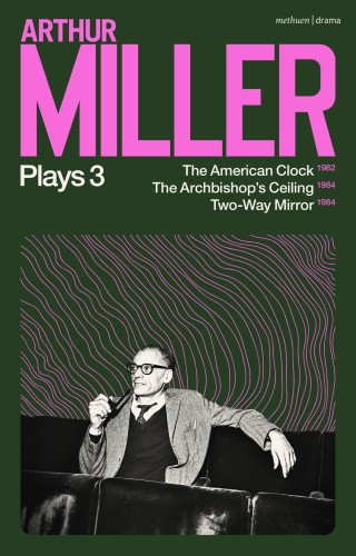 Arthur Miller Plays 3: The American Clock; The Archbishop's Ceiling; Two-Way