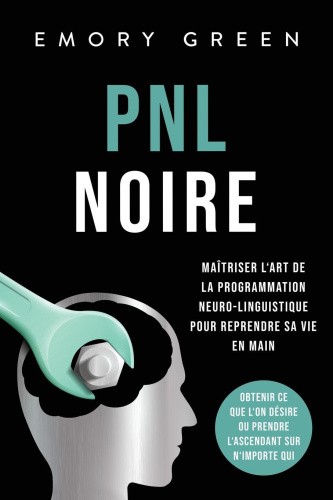 PNL Noire: Maitriser l'art de la programmation neuro-linguistique pour
