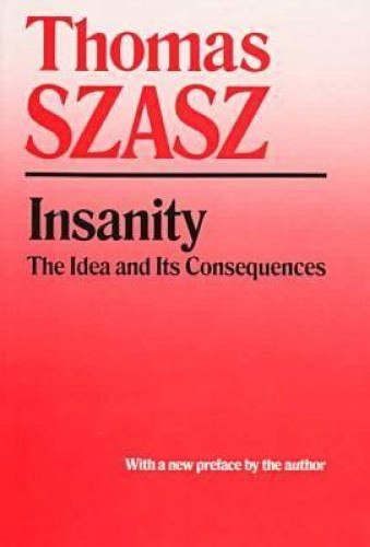 Insanity: The Idea and Its Consequences by Szasz, Thomas
