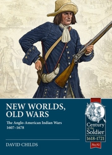 New Worlds: Old Wars: The Anglo-American Indian Wars, 1607 - 1720 (Century of