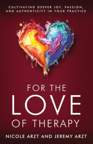 For the Love of Therapy: Cultivating Deeper Joy, Passion, and Authenticity In