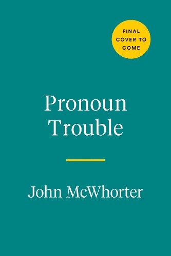 Pronoun Trouble: A Linguist Explores the Politics - And Evolving Usage - Of